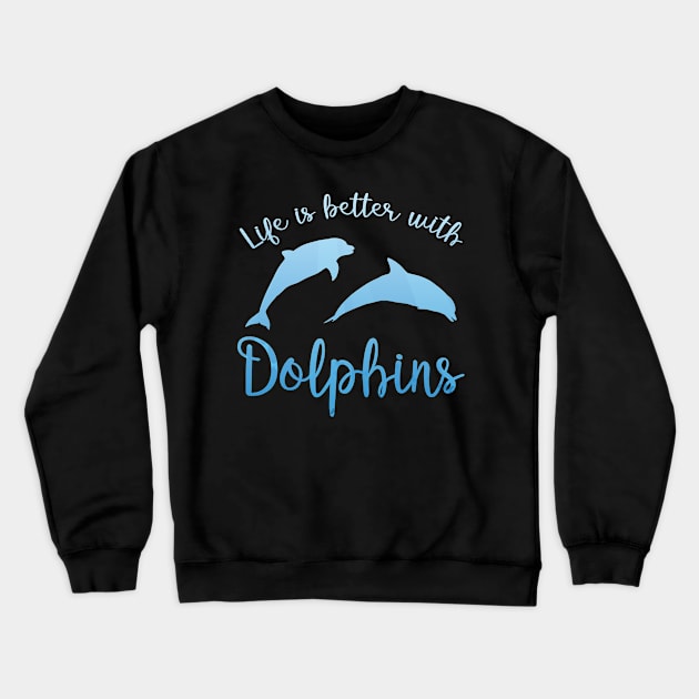 Life is better with dolphins Crewneck Sweatshirt by captainmood